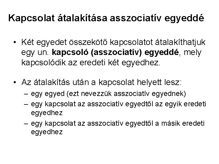 Kapcsolat átalakítása asszociatív egyeddé • Két egyedet összekötő kapcsolatot átalakíthatjuk egy un. kapcsoló (asszociatív)