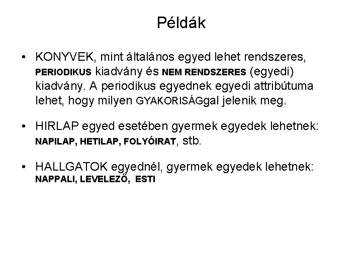 Példák • KONYVEK, mint általános egyed lehet rendszeres, PERIODIKUS kiadvány és NEM RENDSZERES (egyedi)