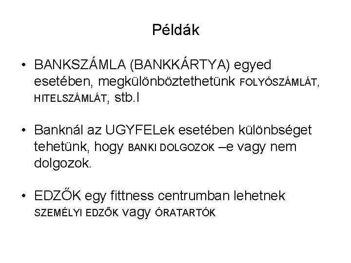 Példák • BANKSZÁMLA (BANKKÁRTYA) egyed esetében, megkülönböztethetünk FOLYÓSZÁMLÁT, HITELSZÁMLÁT, stb. l • Banknál az