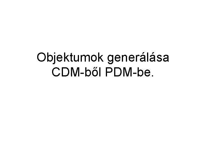 Objektumok generálása CDM-ből PDM-be. 