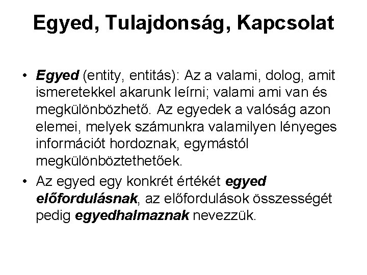 Egyed, Tulajdonság, Kapcsolat • Egyed (entity, entitás): Az a valami, dolog, amit ismeretekkel akarunk