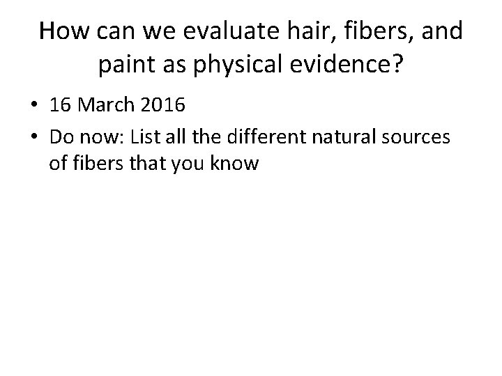 How can we evaluate hair, fibers, and paint as physical evidence? • 16 March