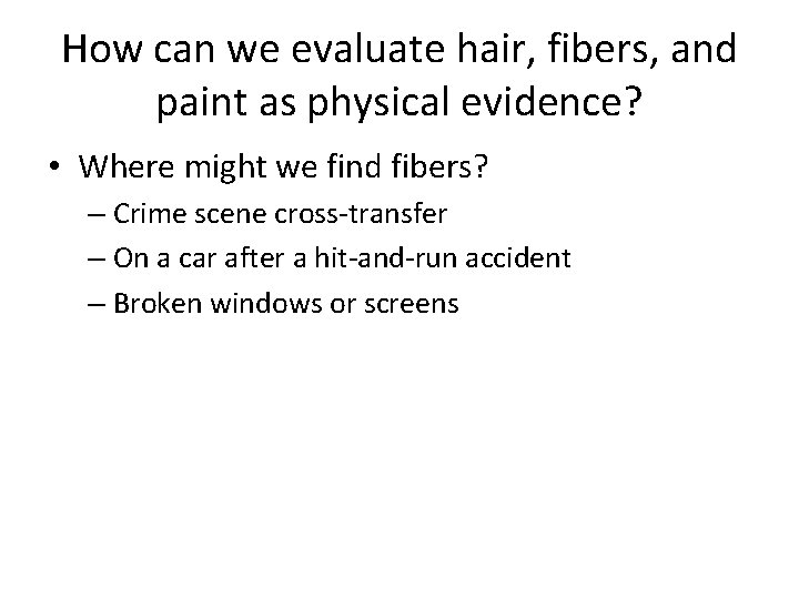 How can we evaluate hair, fibers, and paint as physical evidence? • Where might