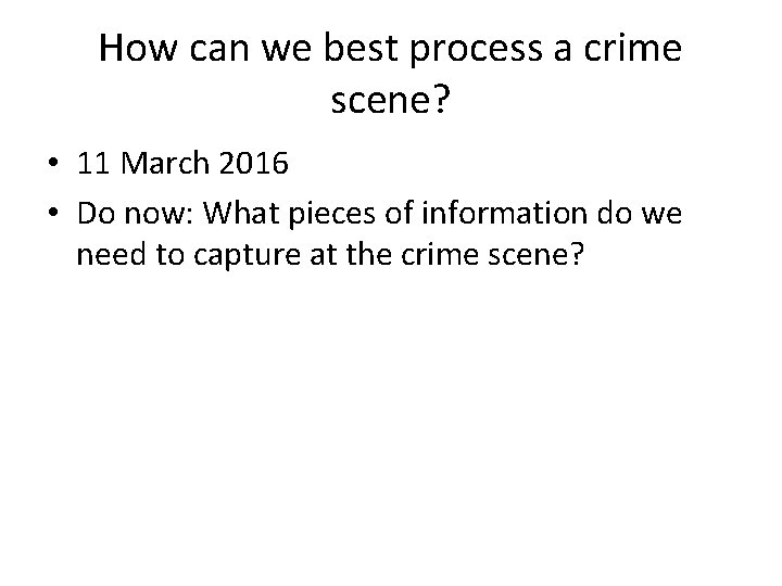 How can we best process a crime scene? • 11 March 2016 • Do