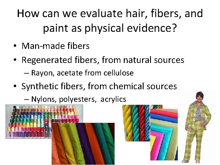 How can we evaluate hair, fibers, and paint as physical evidence? • Man-made fibers