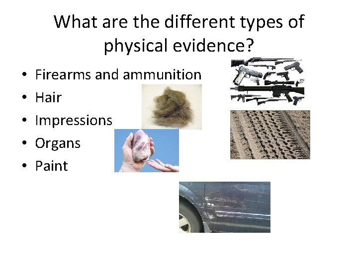 What are the different types of physical evidence? • • • Firearms and ammunition