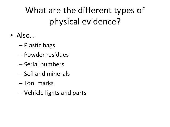 What are the different types of physical evidence? • Also… – Plastic bags –