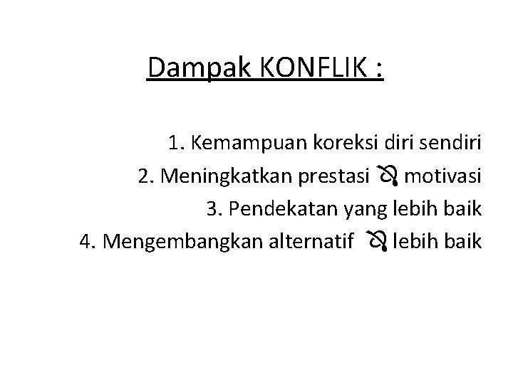 Dampak KONFLIK : 1. Kemampuan koreksi diri sendiri 2. Meningkatkan prestasi motivasi 3. Pendekatan