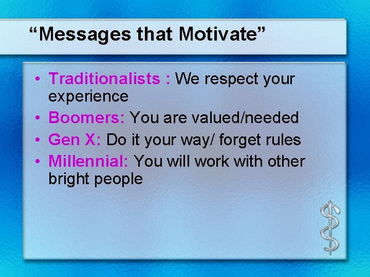 “Messages that Motivate” • Traditionalists : We respect your experience • Boomers: You are