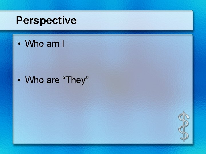 Perspective • Who am I • Who are “They” 