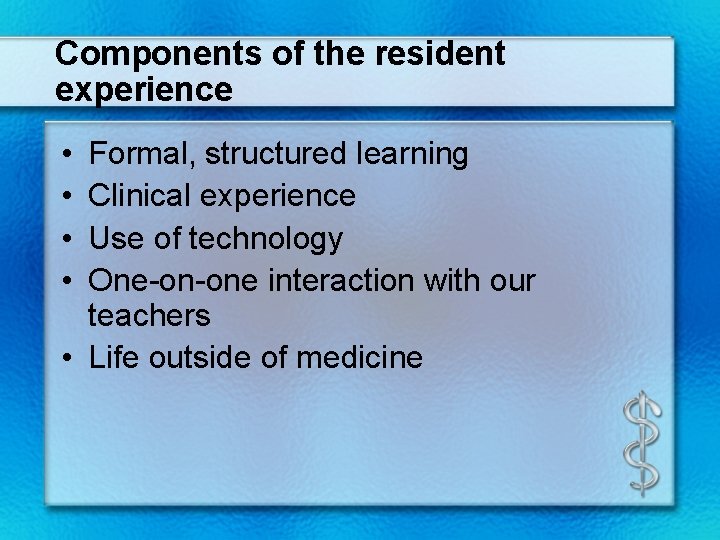 Components of the resident experience • • Formal, structured learning Clinical experience Use of