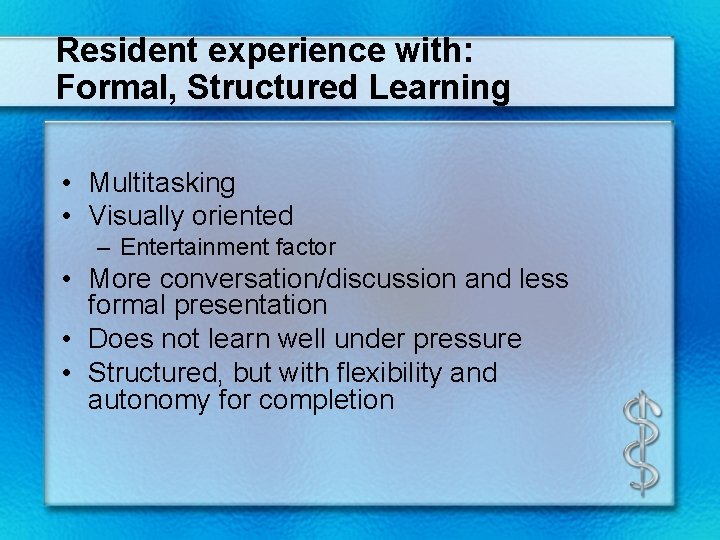 Resident experience with: Formal, Structured Learning • Multitasking • Visually oriented – Entertainment factor