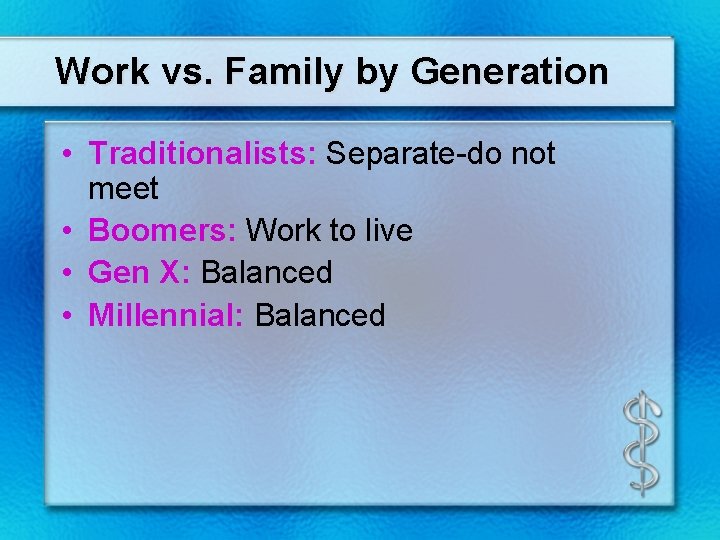 Work vs. Family by Generation • Traditionalists: Separate-do not meet • Boomers: Work to