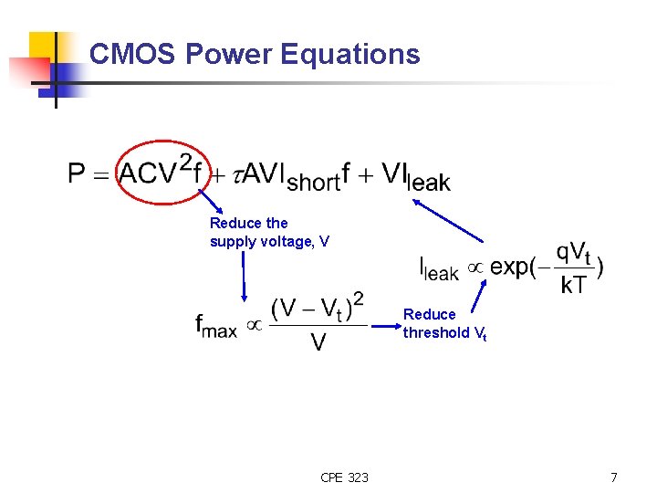 CMOS Power Equations Reduce the supply voltage, V Reduce threshold Vt CPE 323 7