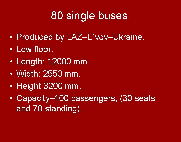 80 single buses • • • Produced by LAZ–L`vov–Ukraine. Low floor. Length: 12000 mm.
