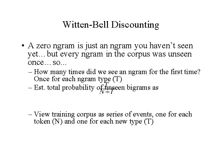 Witten-Bell Discounting • A zero ngram is just an ngram you haven’t seen yet…but