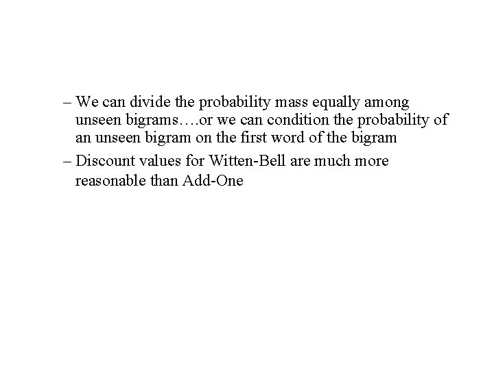 – We can divide the probability mass equally among unseen bigrams…. or we can