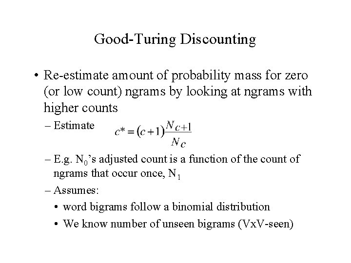 Good-Turing Discounting • Re-estimate amount of probability mass for zero (or low count) ngrams