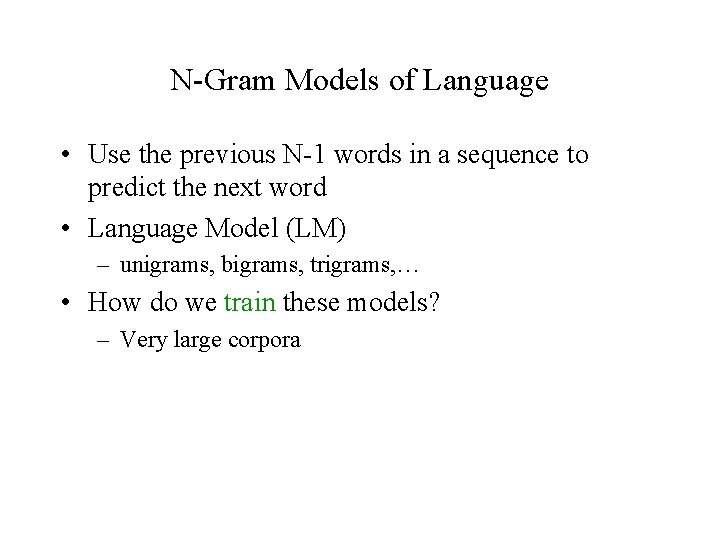 N-Gram Models of Language • Use the previous N-1 words in a sequence to