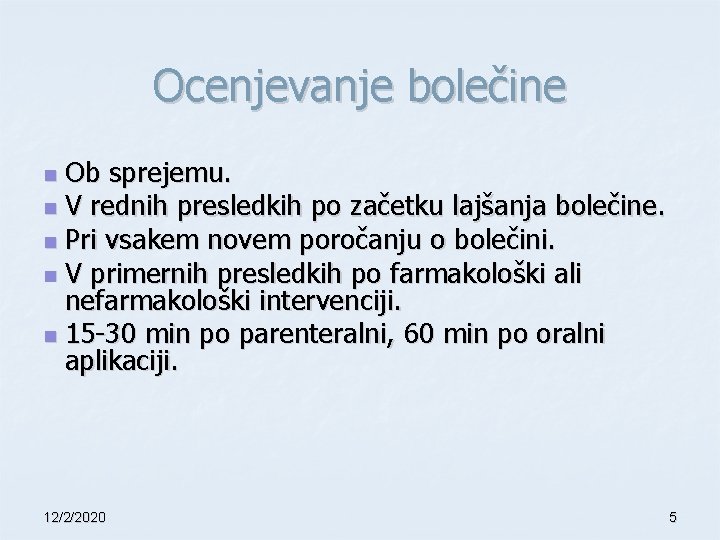 Ocenjevanje bolečine Ob sprejemu. n V rednih presledkih po začetku lajšanja bolečine. n Pri