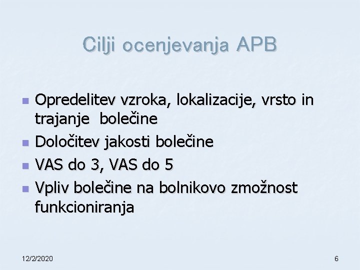 Cilji ocenjevanja APB n n Opredelitev vzroka, lokalizacije, vrsto in trajanje bolečine Določitev jakosti