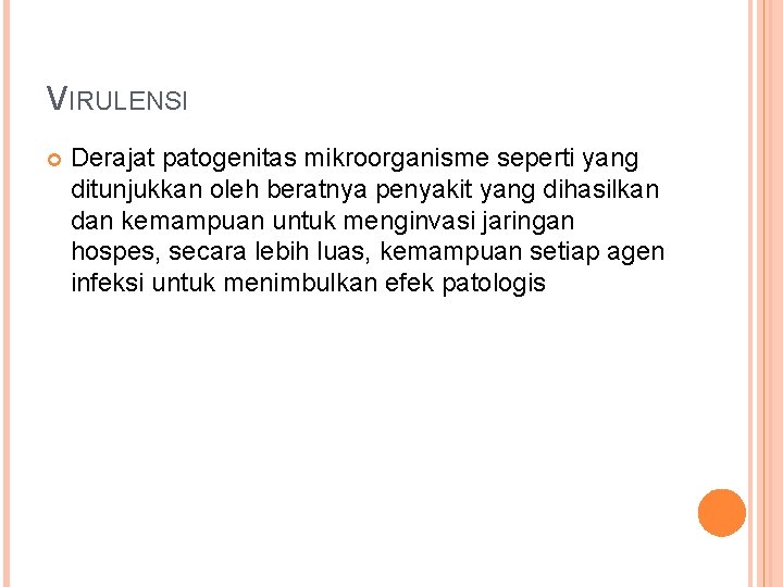 VIRULENSI Derajat patogenitas mikroorganisme seperti yang ditunjukkan oleh beratnya penyakit yang dihasilkan dan kemampuan