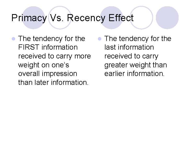 Primacy Vs. Recency Effect l The tendency for the FIRST information last information received