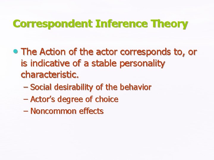 Correspondent Inference Theory • The Action of the actor corresponds to, or is indicative