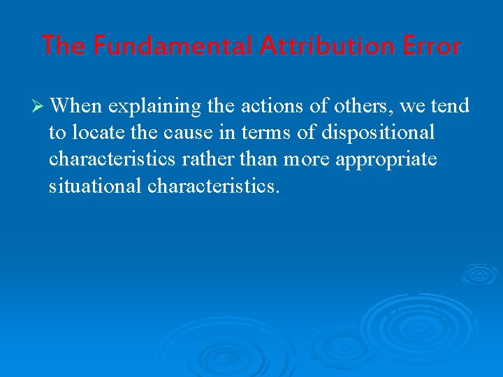 The Fundamental Attribution Error Ø When explaining the actions of others, we tend to