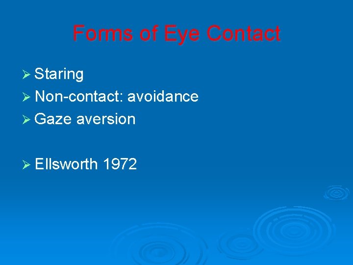 Forms of Eye Contact Ø Staring Ø Non-contact: avoidance Ø Gaze aversion Ø Ellsworth