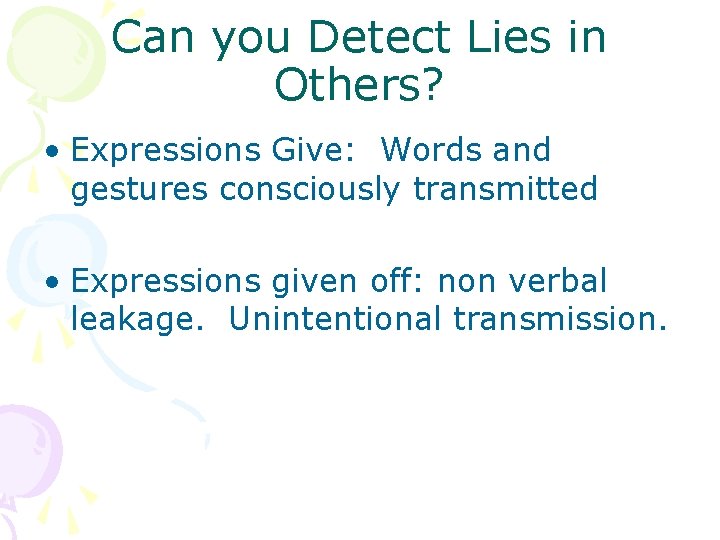 Can you Detect Lies in Others? • Expressions Give: Words and gestures consciously transmitted