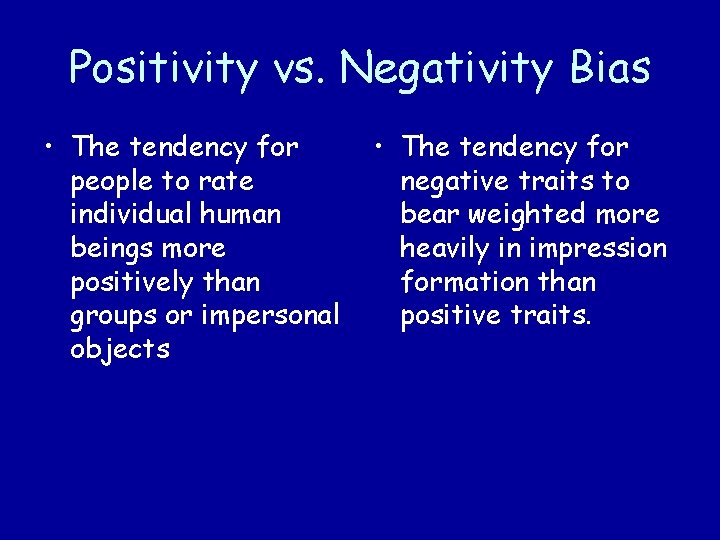 Positivity vs. Negativity Bias • The tendency for people to rate individual human beings