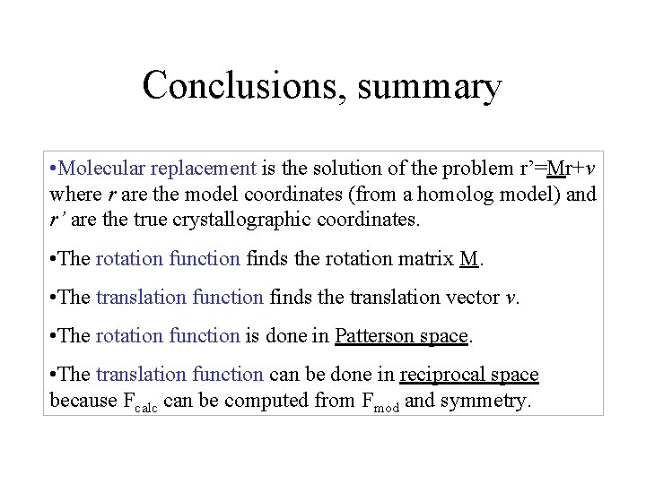 Conclusions, summary • Molecular replacement is the solution of the problem r’=Mr+v where r