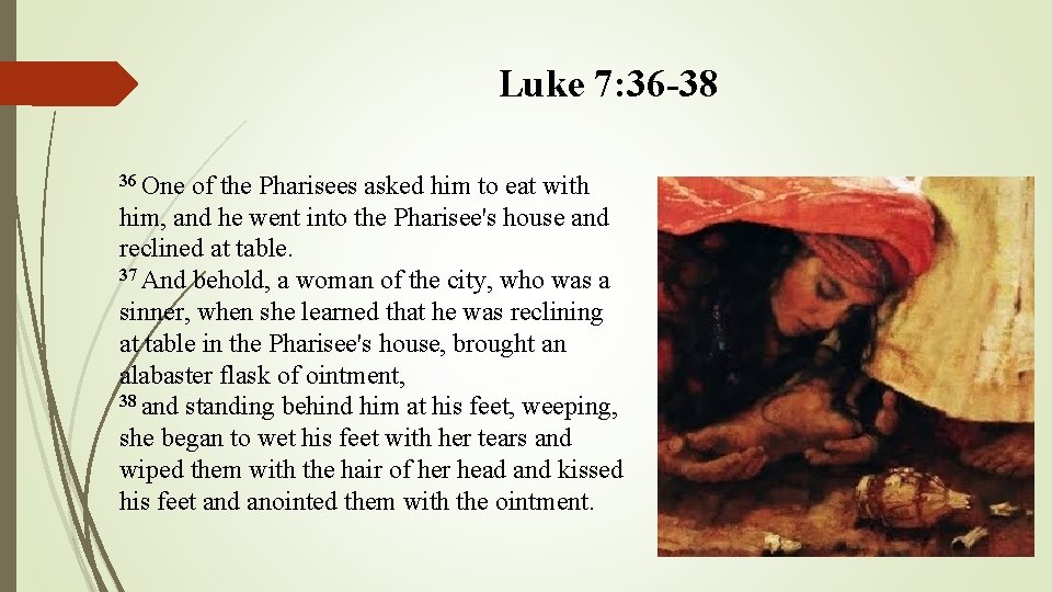 Luke 7: 36 -38 36 One of the Pharisees asked him to eat with