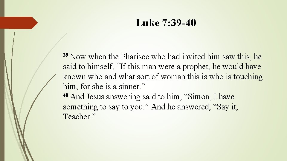 Luke 7: 39 -40 39 Now when the Pharisee who had invited him saw