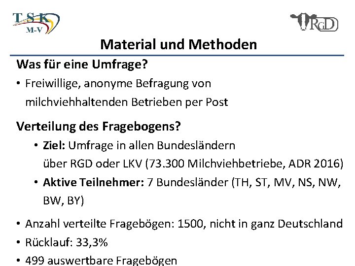 Material und Methoden Was für eine Umfrage? • Freiwillige, anonyme Befragung von milchviehhaltenden Betrieben