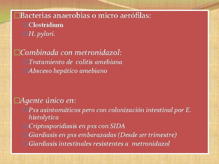 �Bacterias anaerobias o micro aerófilas: �Clostridium �H. pylori. �Combinada con metronidazol: �Tratamiento de colitis �Bacterias anaerobias o micro aerófilas: �Clostridium �H. pylori. �Combinada con metronidazol: �Tratamiento de colitis