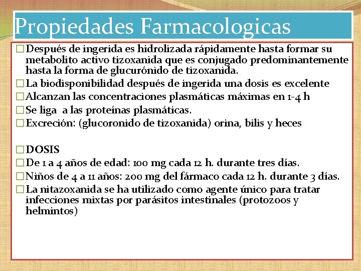 Propiedades Farmacologicas �Después de ingerida es hidrolizada rápidamente hasta formar su metabolito activo tizoxanida Propiedades Farmacologicas �Después de ingerida es hidrolizada rápidamente hasta formar su metabolito activo tizoxanida