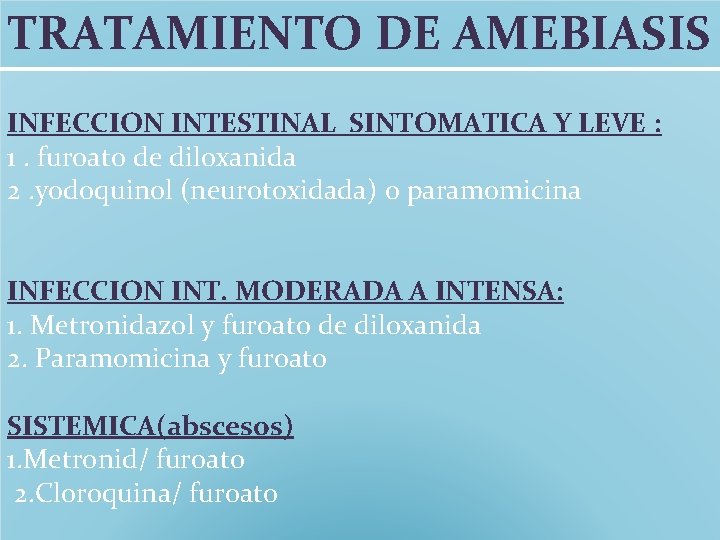 TRATAMIENTO DE AMEBIASIS INFECCION INTESTINAL SINTOMATICA Y LEVE : 1. furoato de diloxanida 2. TRATAMIENTO DE AMEBIASIS INFECCION INTESTINAL SINTOMATICA Y LEVE : 1. furoato de diloxanida 2.
