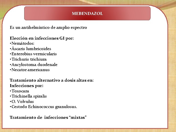 MEBENDAZOL Es un antihelmíntico de amplio espectro Elección en infecciones GI por: • Nemátodos: MEBENDAZOL Es un antihelmíntico de amplio espectro Elección en infecciones GI por: • Nemátodos: