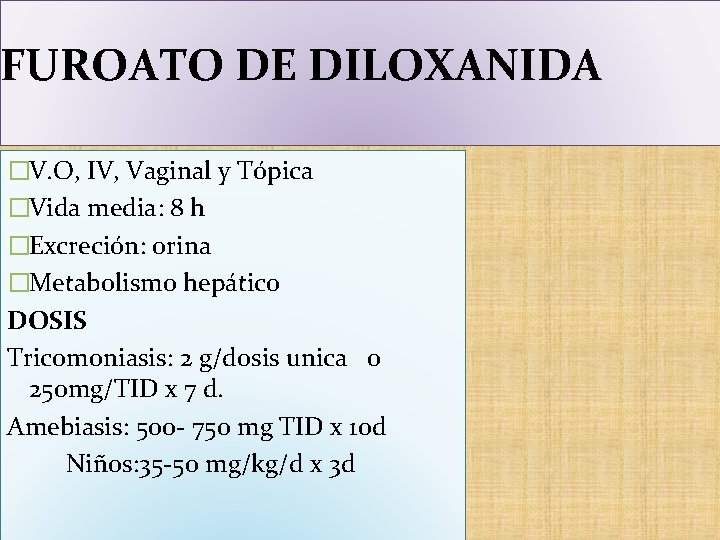 FUROATO DE DILOXANIDA �V. O, IV, Vaginal y Tópica �Vida media: 8 h FUROATO DE DILOXANIDA �V. O, IV, Vaginal y Tópica �Vida media: 8 h