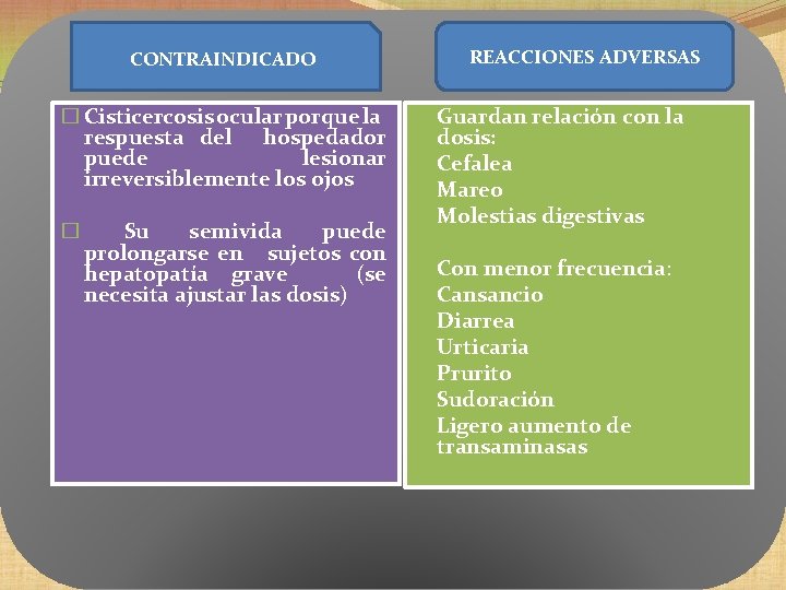 CONTRAINDICADO � Cisticercosis ocular porque la respuesta del hospedador puede lesionar irreversiblemente los ojos CONTRAINDICADO � Cisticercosis ocular porque la respuesta del hospedador puede lesionar irreversiblemente los ojos