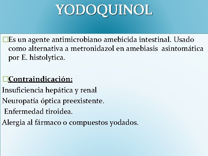 YODOQUINOL �Es un agente antimicrobiano amebicida intestinal. Usado como alternativa a metronidazol en amebiasis YODOQUINOL �Es un agente antimicrobiano amebicida intestinal. Usado como alternativa a metronidazol en amebiasis