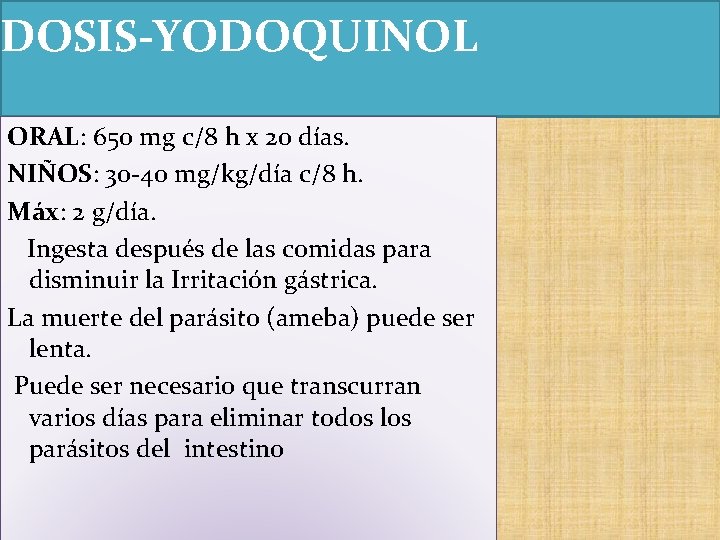 DOSIS-YODOQUINOL ORAL: 650 mg c/8 h x 20 días. NIÑOS: 30 -40 mg/kg/día c/8 DOSIS-YODOQUINOL ORAL: 650 mg c/8 h x 20 días. NIÑOS: 30 -40 mg/kg/día c/8