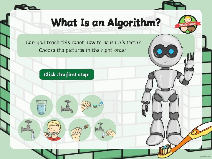 What Is an Algorithm? Can you teach this robot how to brush his teeth?