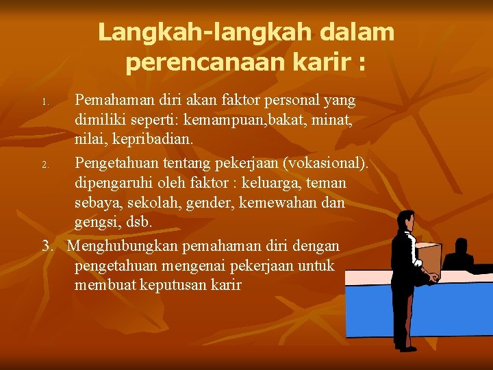 Langkah-langkah dalam perencanaan karir : Pemahaman diri akan faktor personal yang dimiliki seperti: kemampuan,