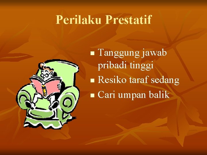 Perilaku Prestatif Tanggung jawab pribadi tinggi n Resiko taraf sedang n Cari umpan balik