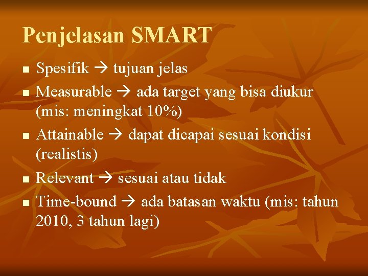 Penjelasan SMART n n n Spesifik tujuan jelas Measurable ada target yang bisa diukur