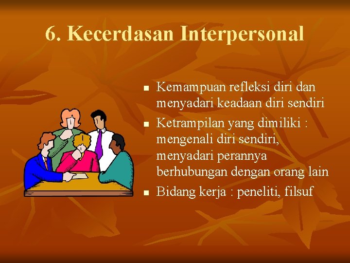 6. Kecerdasan Interpersonal n n n Kemampuan refleksi diri dan menyadari keadaan diri sendiri