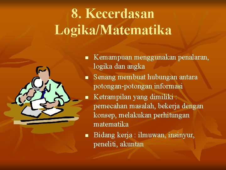 8. Kecerdasan Logika/Matematika n n Kemampuan menggunakan penalaran, logika dan angka Senang membuat hubungan